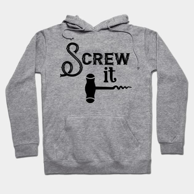 Screw It Hoodie by TeeBunny17